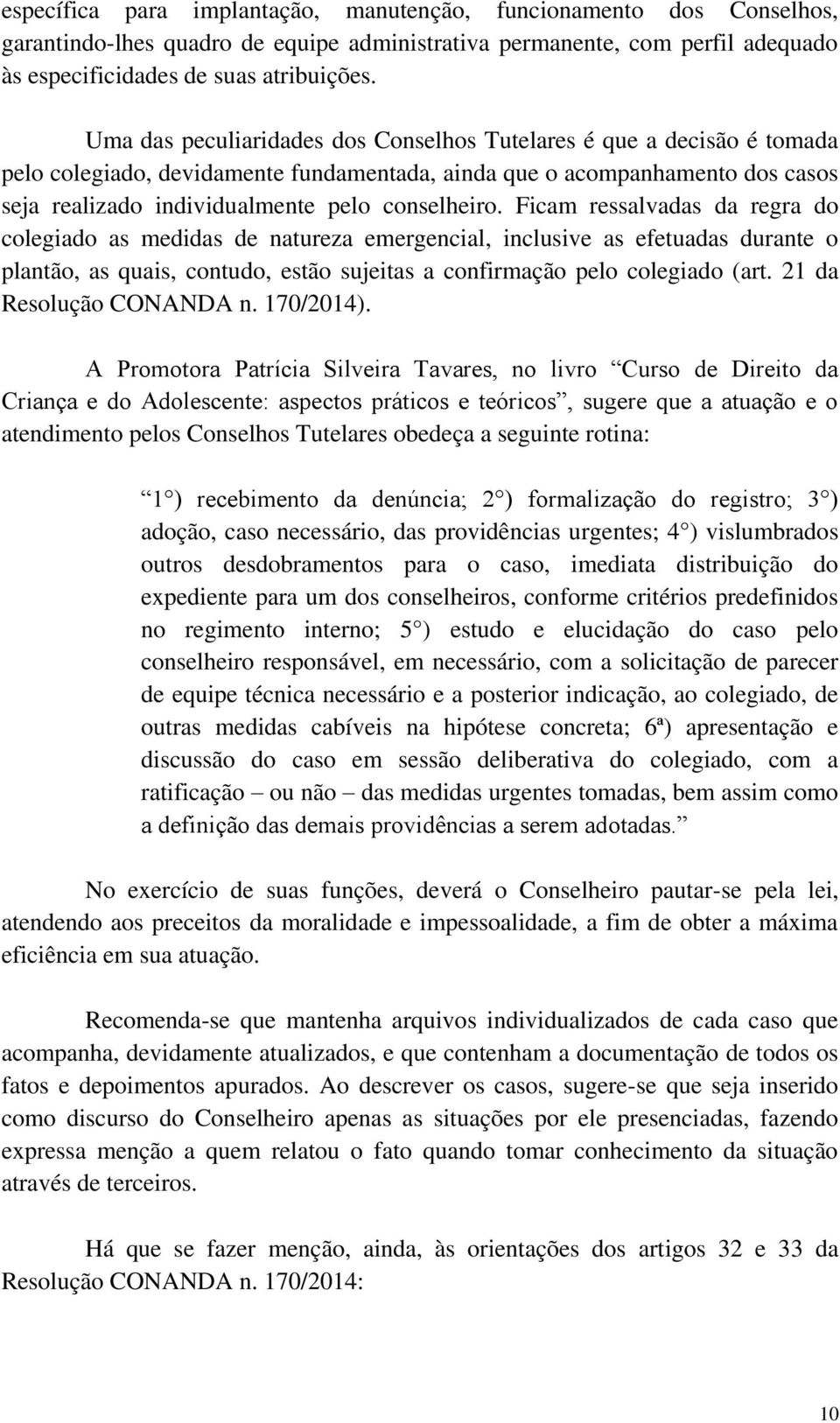 Ficam ressalvadas da regra do colegiado as medidas de natureza emergencial, inclusive as efetuadas durante o plantão, as quais, contudo, estão sujeitas a confirmação pelo colegiado (art.