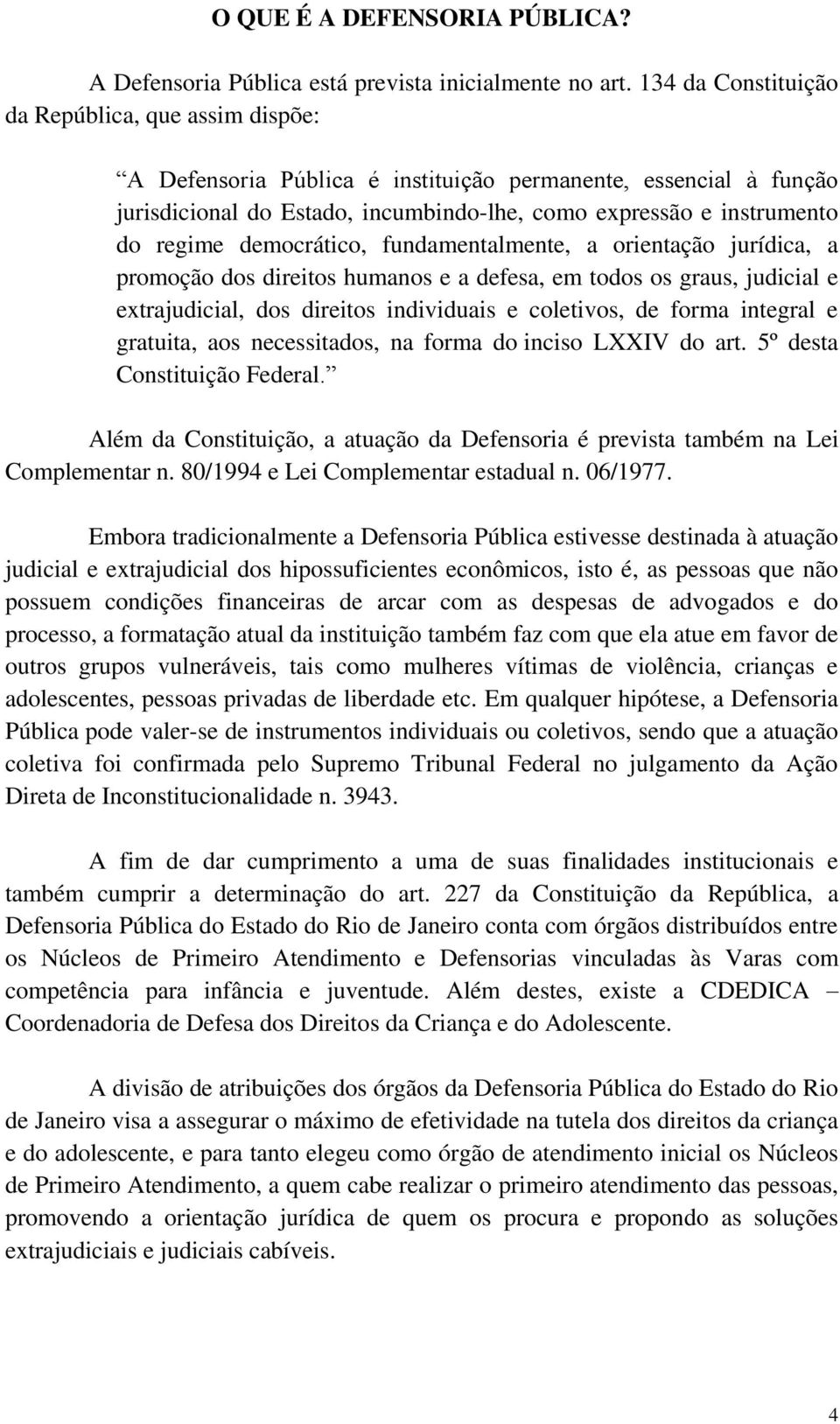 democrático, fundamentalmente, a orientação jurídica, a promoção dos direitos humanos e a defesa, em todos os graus, judicial e extrajudicial, dos direitos individuais e coletivos, de forma integral