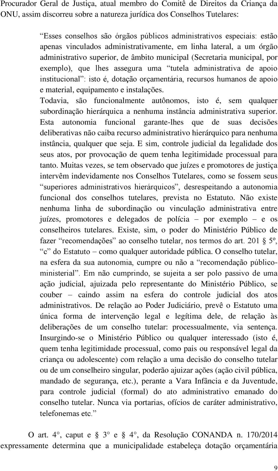 assegura uma tutela administrativa de apoio institucional : isto é, dotação orçamentária, recursos humanos de apoio e material, equipamento e instalações.