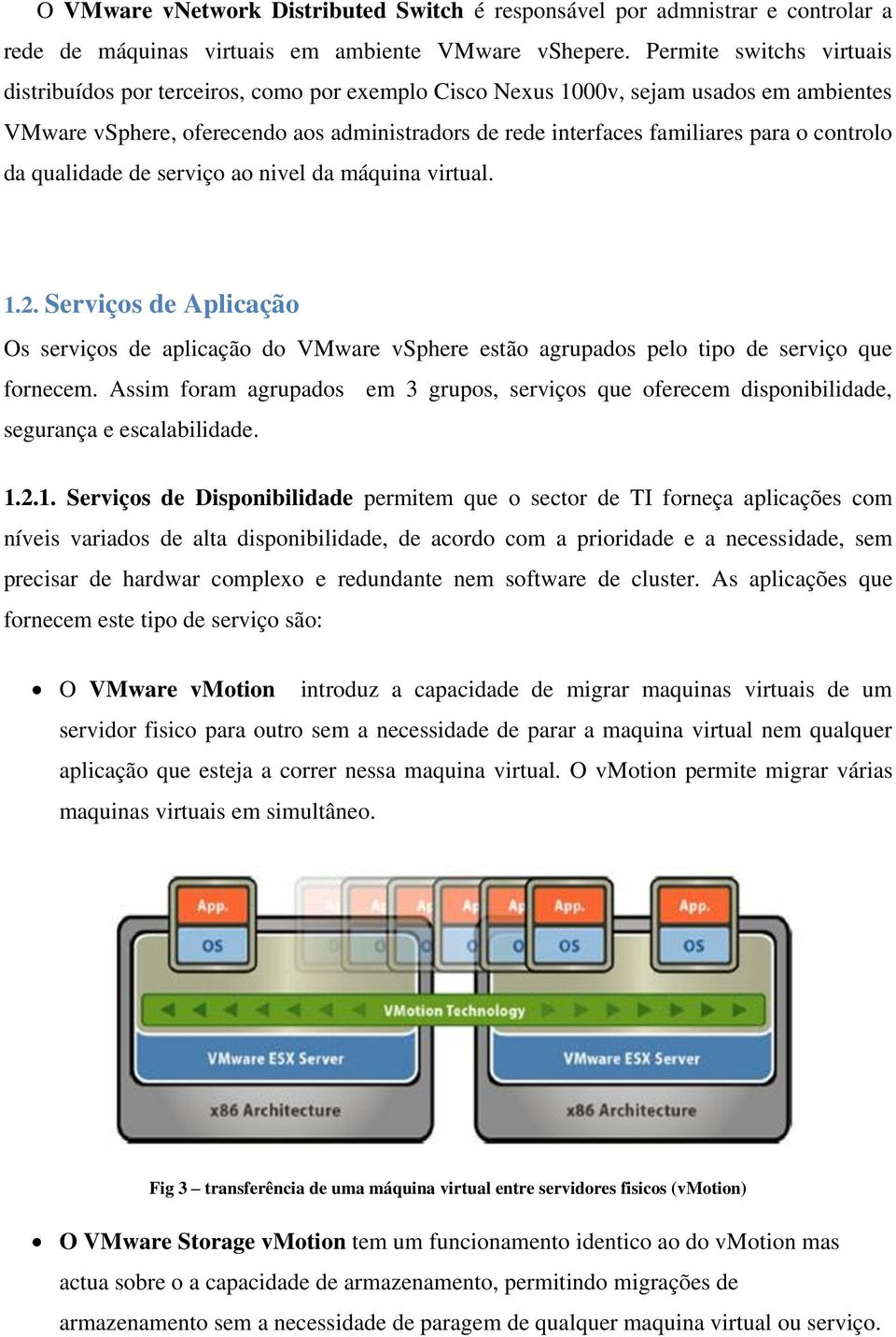 controlo da qualidade de serviço ao nivel da máquina virtual. 1.2. Serviços de Aplicação Os serviços de aplicação do VMware vsphere estão agrupados pelo tipo de serviço que fornecem.