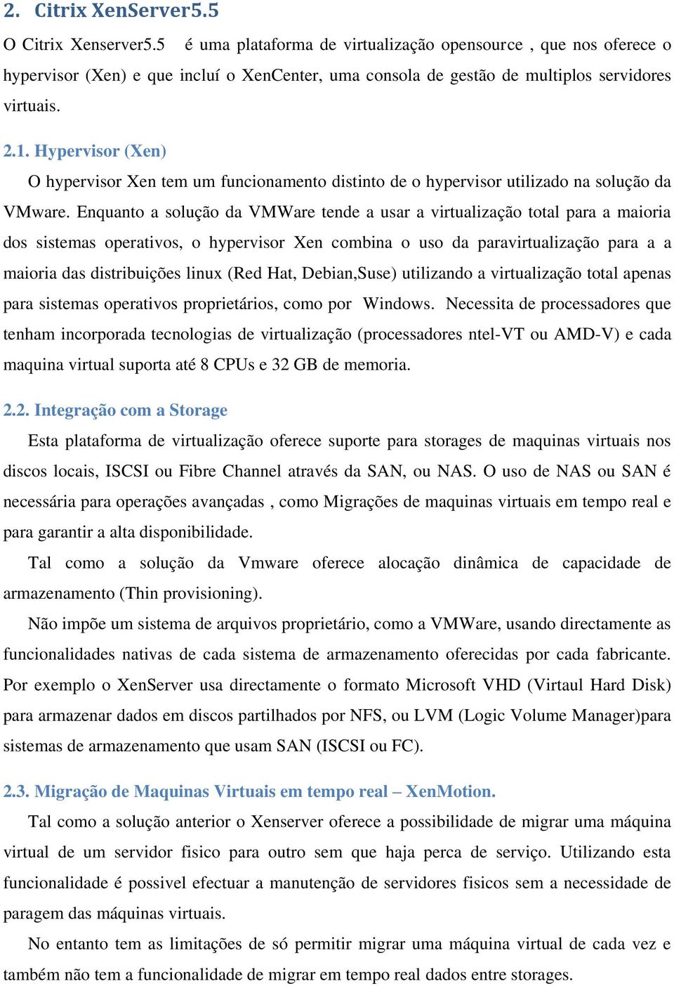 Hypervisor (Xen) O hypervisor Xen tem um funcionamento distinto de o hypervisor utilizado na solução da VMware.