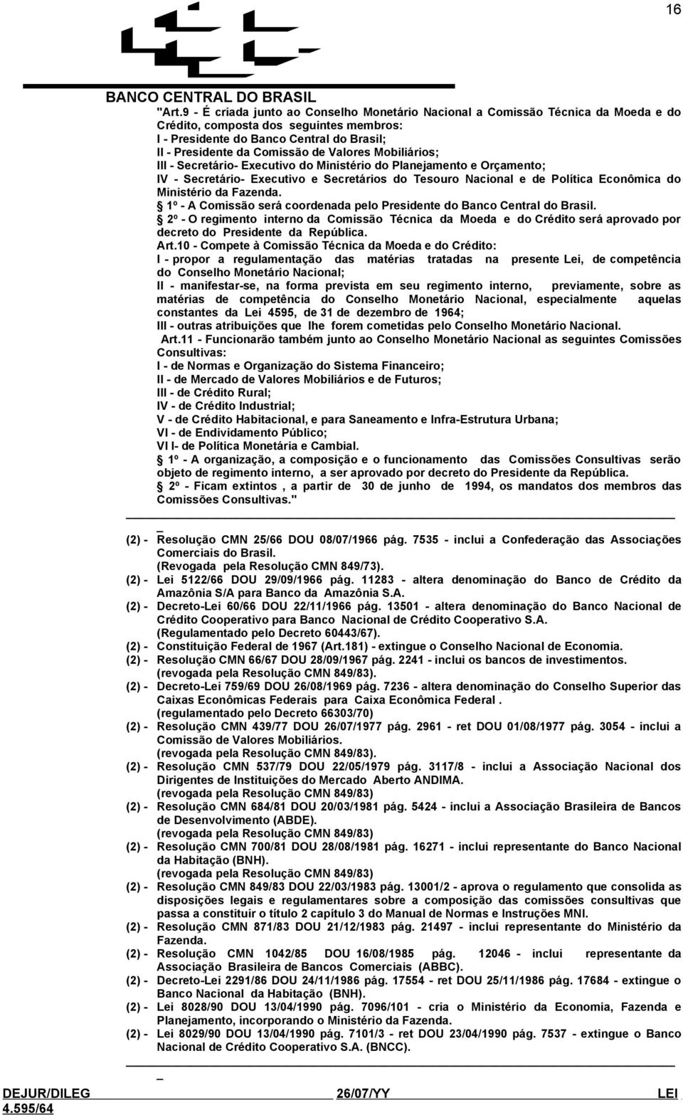 Valores Mobiliários; III - Secretário- Executivo do Ministério do Planejamento e Orçamento; IV - Secretário- Executivo e Secretários do Tesouro Nacional e de Política Econômica do Ministério da