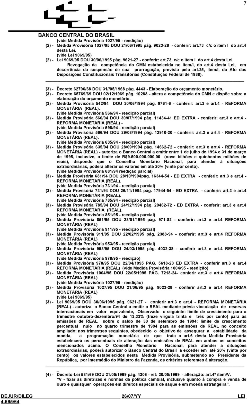 4 desta Lei, em decorrência da suspensão de sua prorrogação, prevista pelo art.25, item/i, do Ato das Disposições Constitucionais Transitórias (Constituição Federal de 1988).