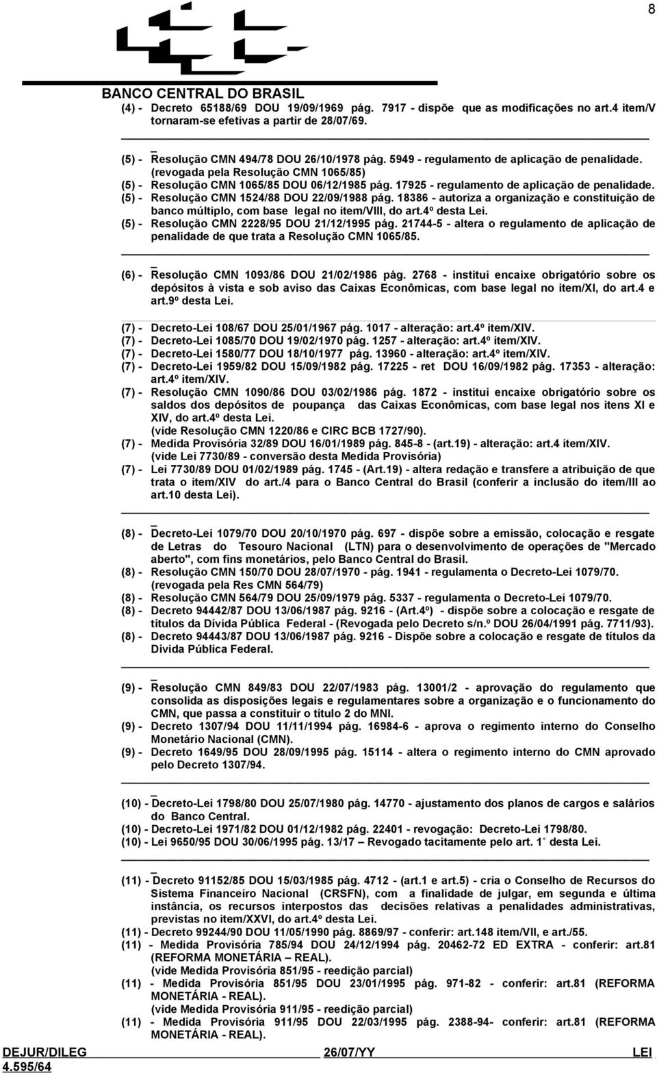 (5) - Resolução CMN 1524/88 DOU 22/09/1988 pág. 18386 - autoriza a organização e constituição de banco múltiplo, com base legal no item/viii, do art.4º desta Lei.