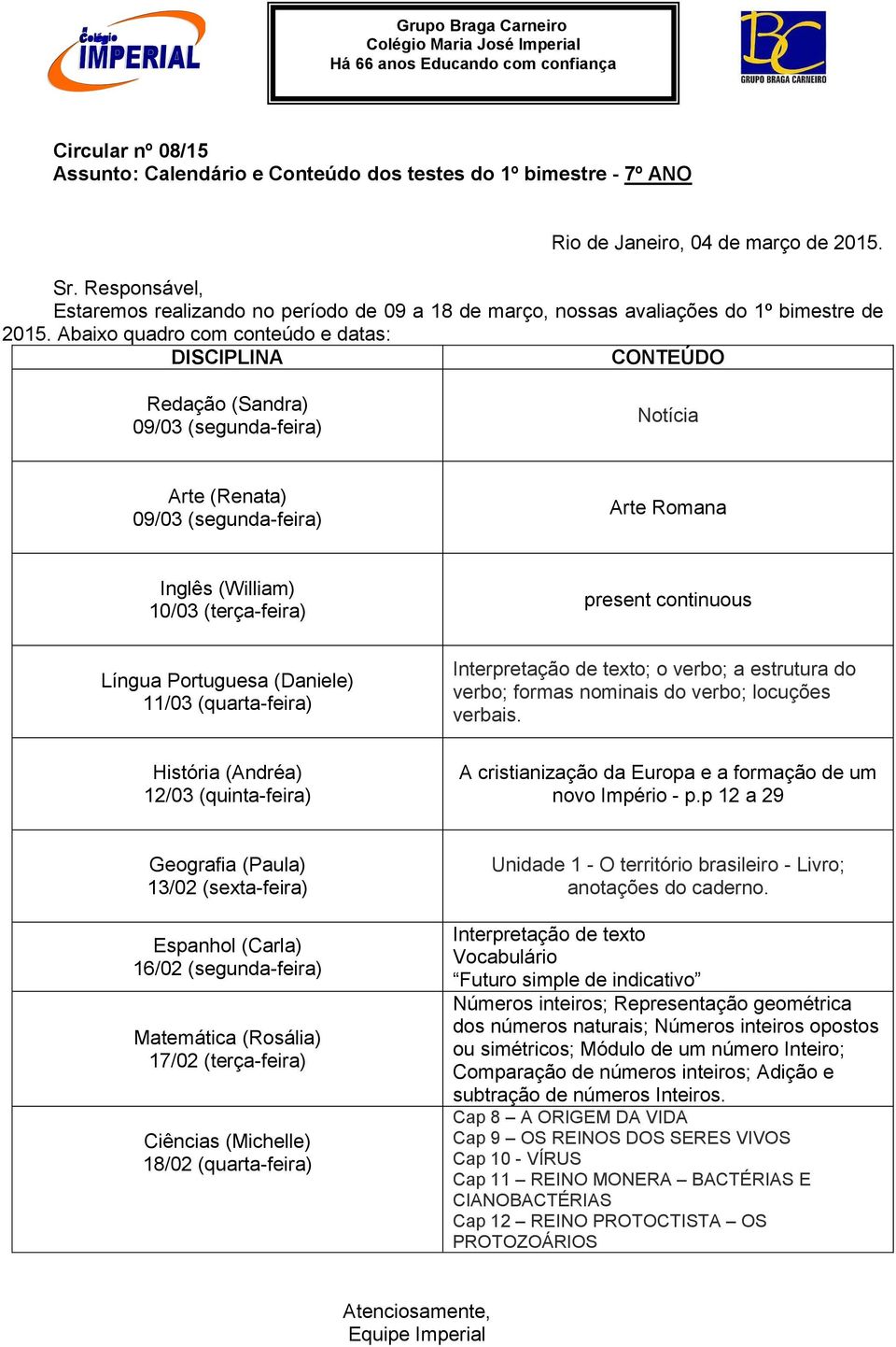 p 12 a 29 Geografia (Paula) 13/02 (sexta-feira) 16/02 (segunda-feira) Matemática (Rosália) 17/02 (terça-feira) 18/02 (quarta-feira) Unidade 1 - O território brasileiro - Livro; anotações do caderno.