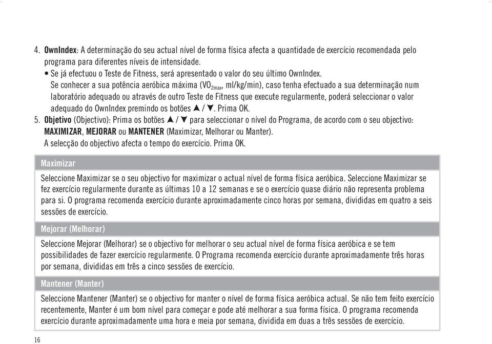 Se conhecer a sua potência aeróbica máxima (VO 2max, ml/kg/min), caso tenha efectuado a sua determinação num laboratório adequado ou através de outro Teste de Fitness que execute regularmente, poderá