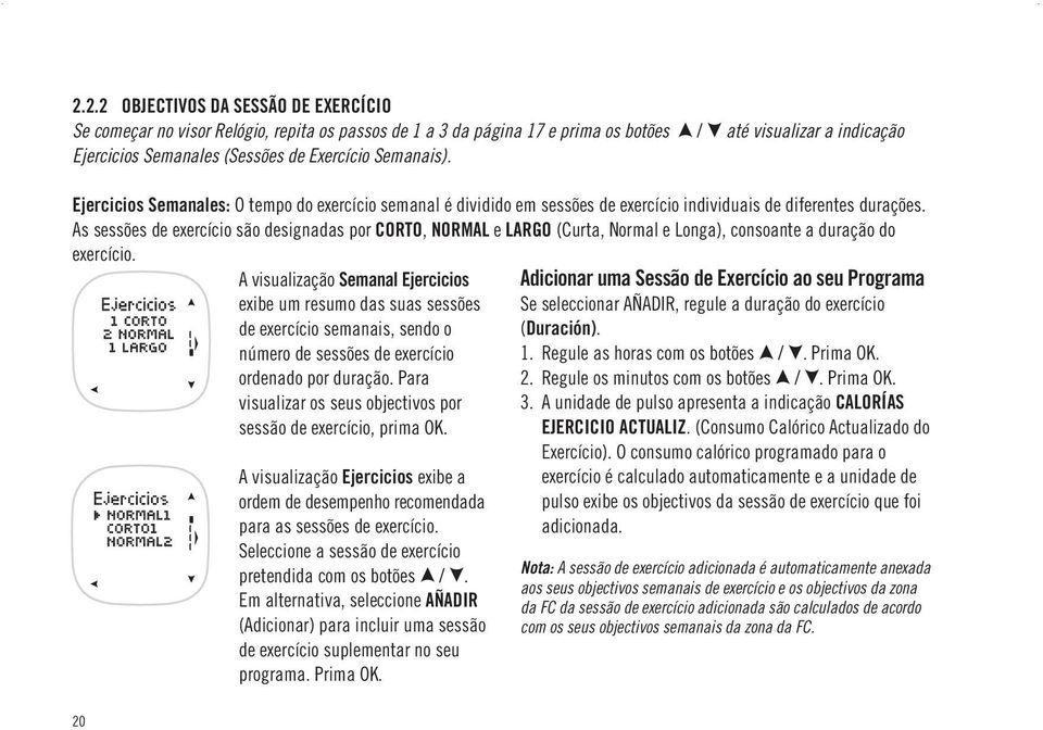 As sessões de exercício são designadas por CORTO, NORMAL e LARGO (Curta, Normal e Longa), consoante a duração do exercício.