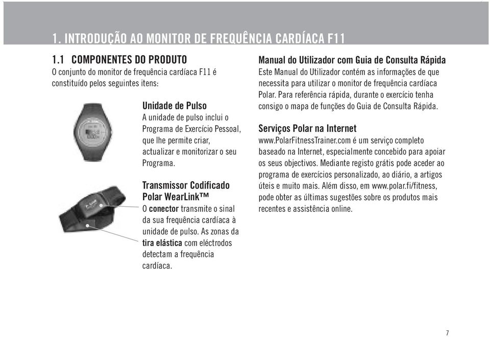 permite criar, actualizar e monitorizar o seu Programa. Transmissor Codificado Polar WearLink O conector transmite o sinal da sua frequência cardíaca à unidade de pulso.