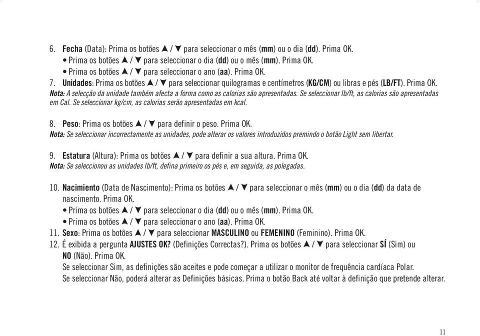 Nota: A selecção da unidade também afecta a forma como as calorias são apresentadas. Se seleccionar lb/ft, as calorias são apresentadas em Cal.