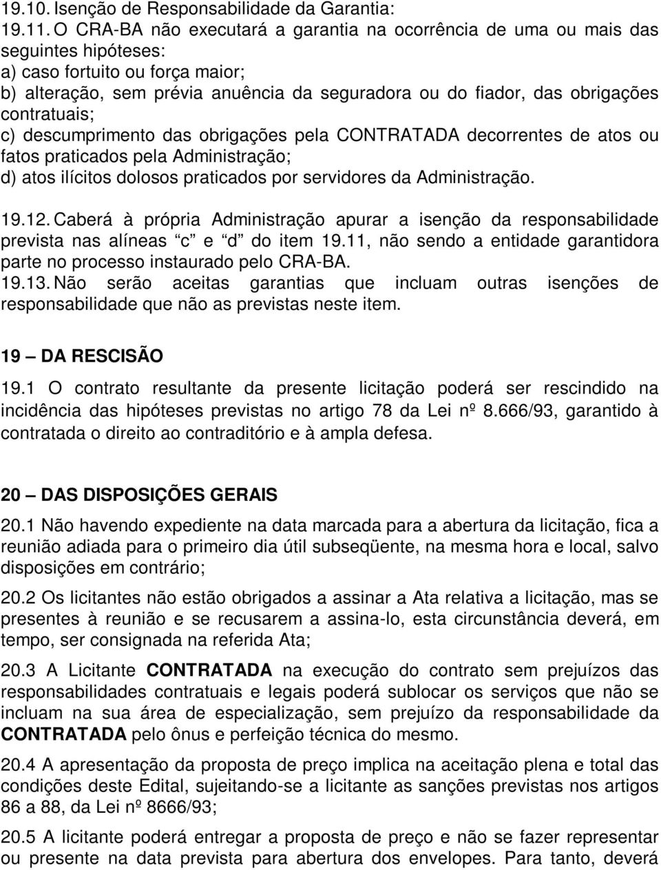 contratuais; c) descumprimento das obrigações pela CONTRATADA decorrentes de atos ou fatos praticados pela Administração; d) atos ilícitos dolosos praticados por servidores da Administração. 19.12.