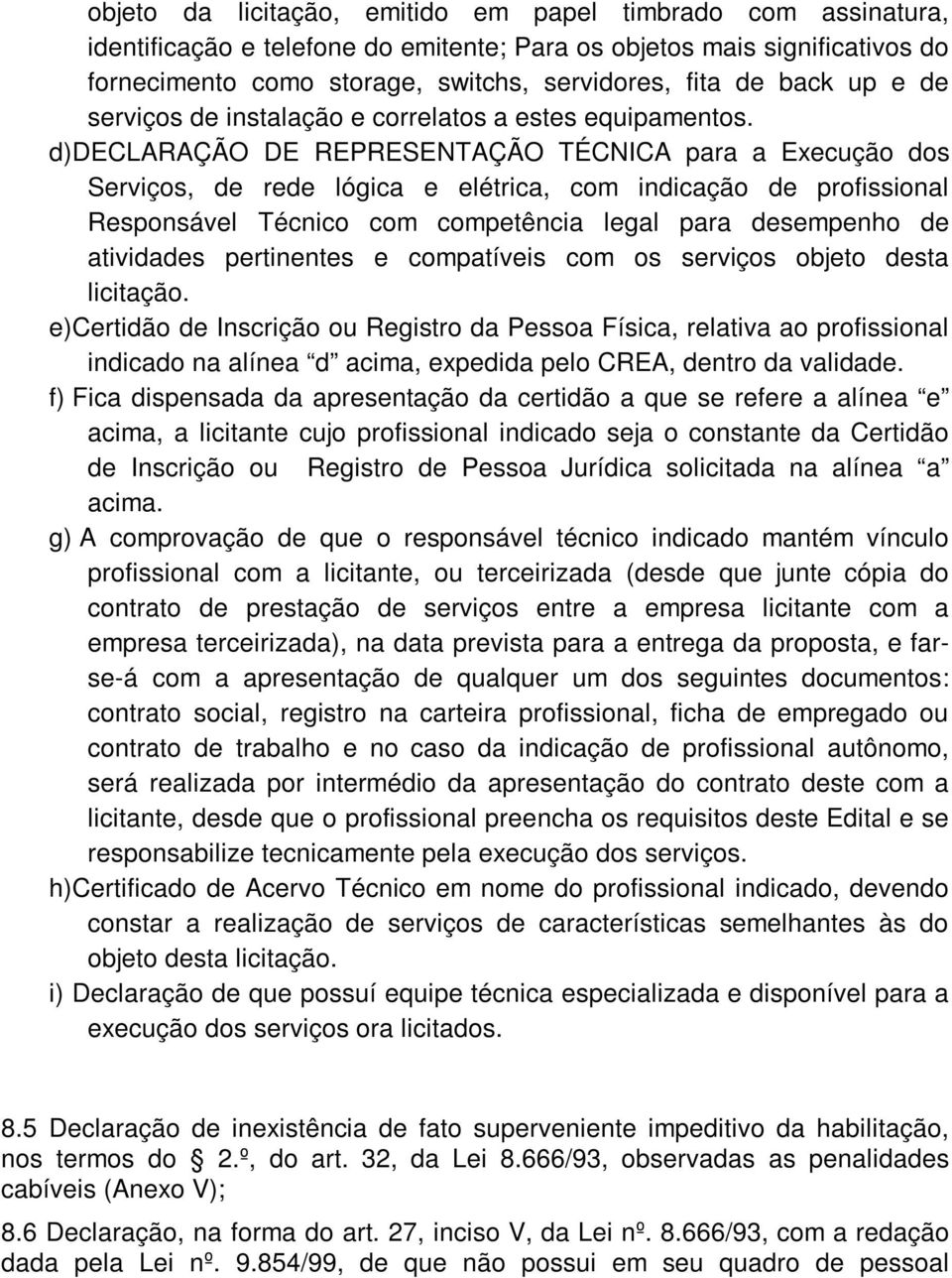 d)declaração DE REPRESENTAÇÃO TÉCNICA para a Execução dos Serviços, de rede lógica e elétrica, com indicação de profissional Responsável Técnico com competência legal para desempenho de atividades