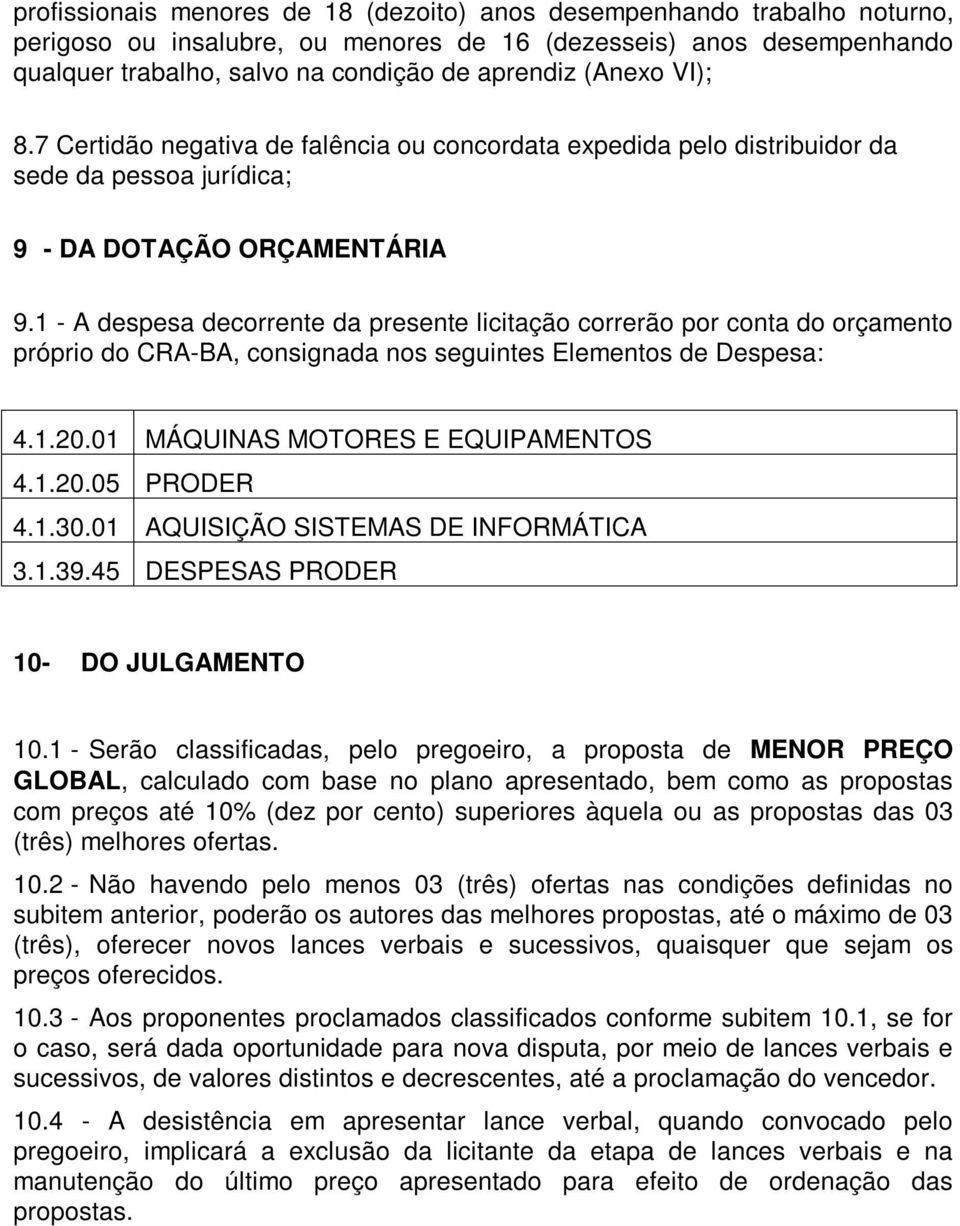 1 - A despesa decorrente da presente licitação correrão por conta do orçamento próprio do CRA-BA, consignada nos seguintes Elementos de Despesa: 4.1.20.01 MÁQUINAS MOTORES E EQUIPAMENTOS 4.1.20.05 PRODER 4.