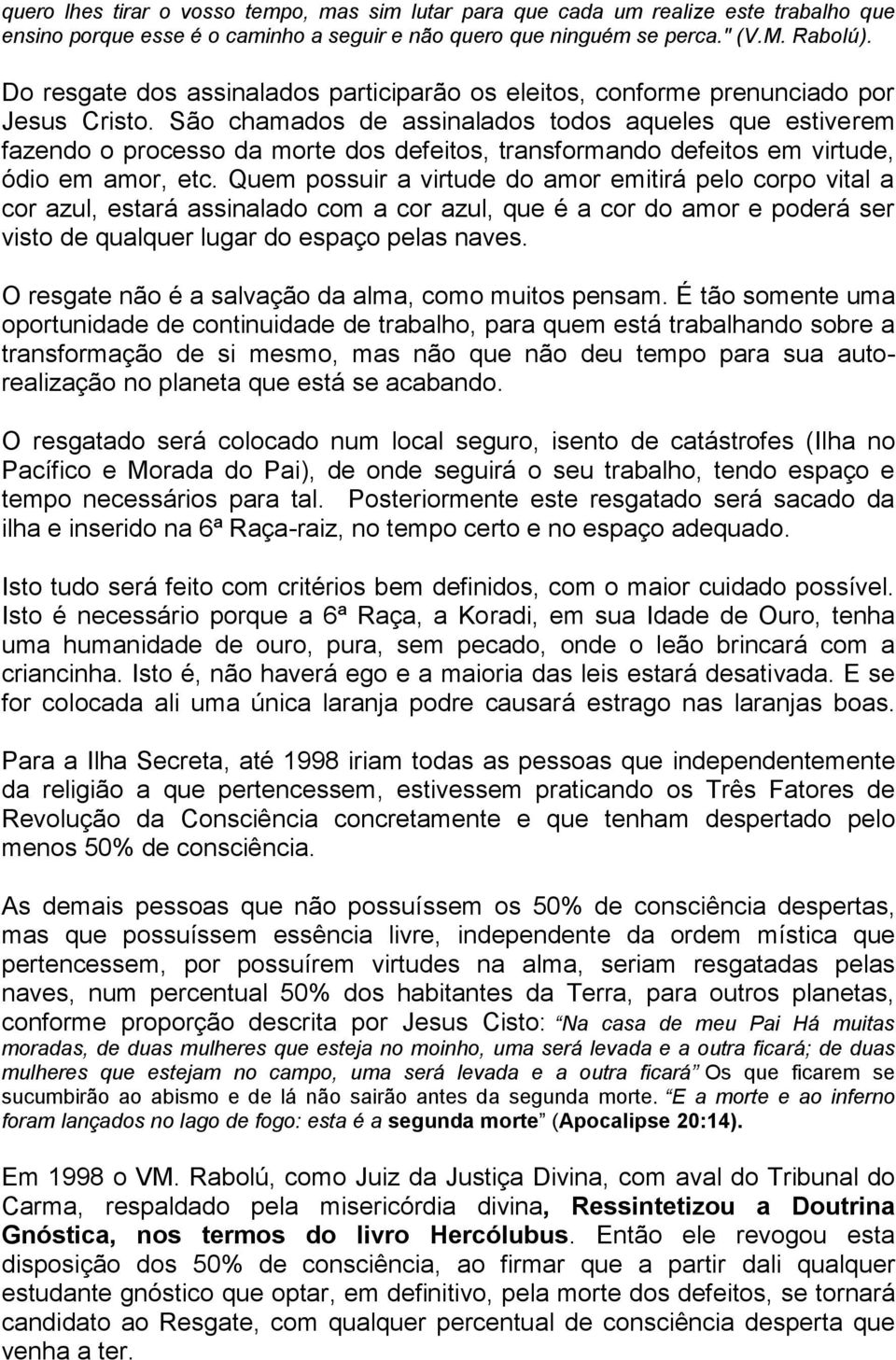 São chamados de assinalados todos aqueles que estiverem fazendo o processo da morte dos defeitos, transformando defeitos em virtude, ódio em amor, etc.