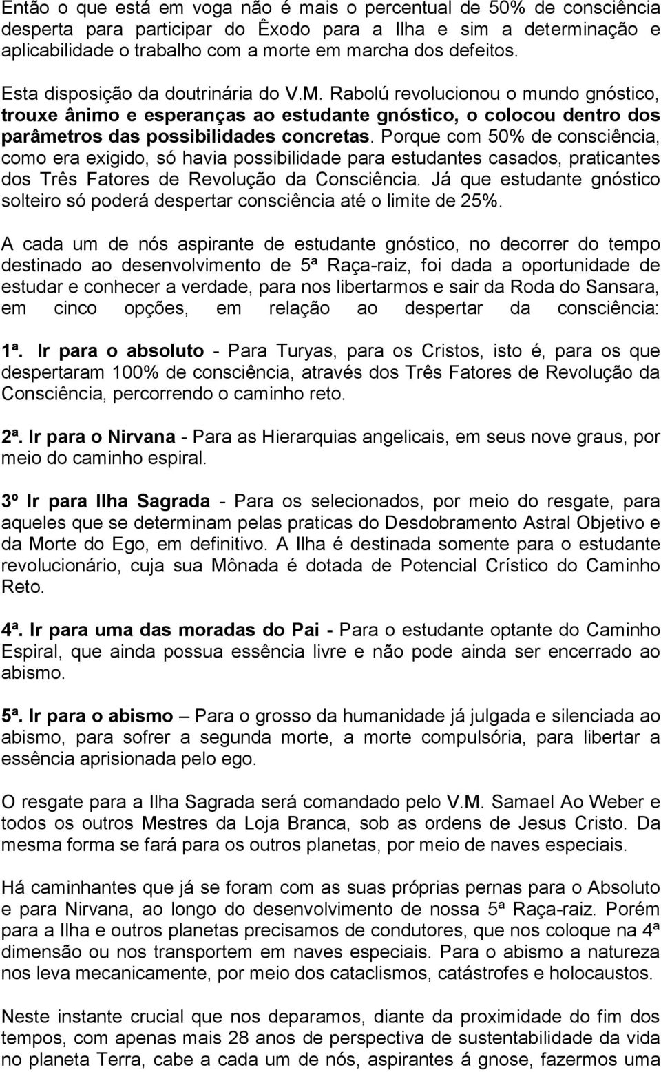 Porque com 50% de consciência, como era exigido, só havia possibilidade para estudantes casados, praticantes dos Três Fatores de Revolução da Consciência.