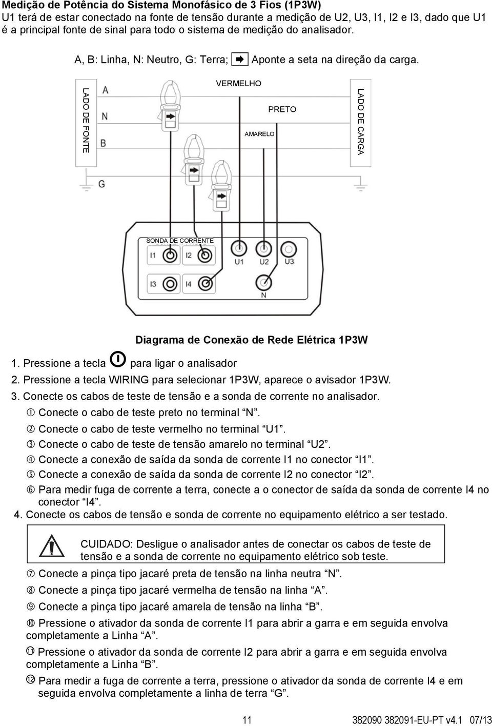 LADO DE FONTE VERMELHO AMARELO PRETO LADO DE CARGA SONDA DE CORRENTE Diagrama de Conexão de Rede Elétrica 1P3W 1. Pressione a tecla para ligar o analisador 2.