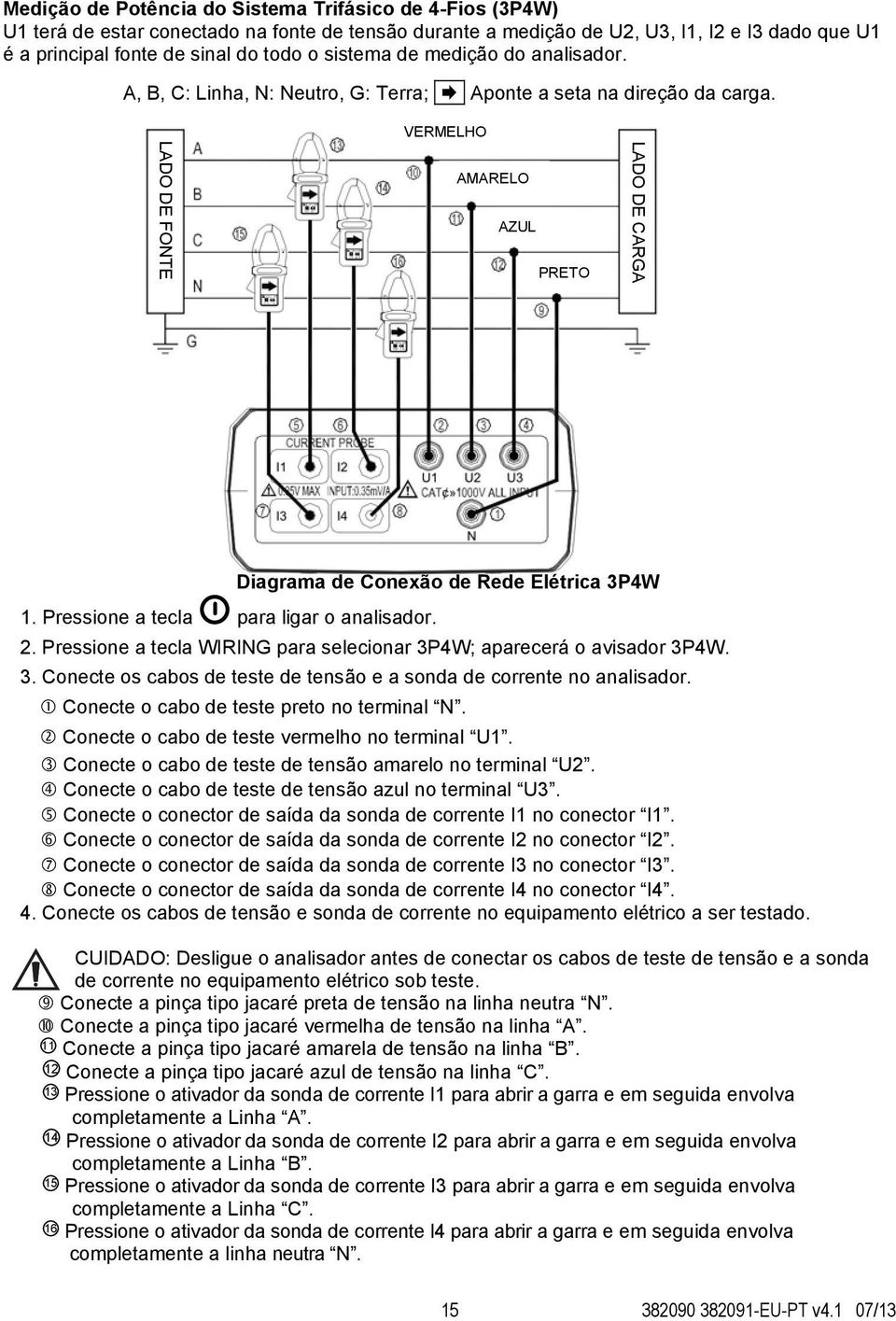 LADO DE FONTE VERMELHO AMARELO AZUL PRETO LADO DE CARGA Diagrama de Conexão de Rede Elétrica 3P4W 1. Pressione a tecla para ligar o analisador. 2.