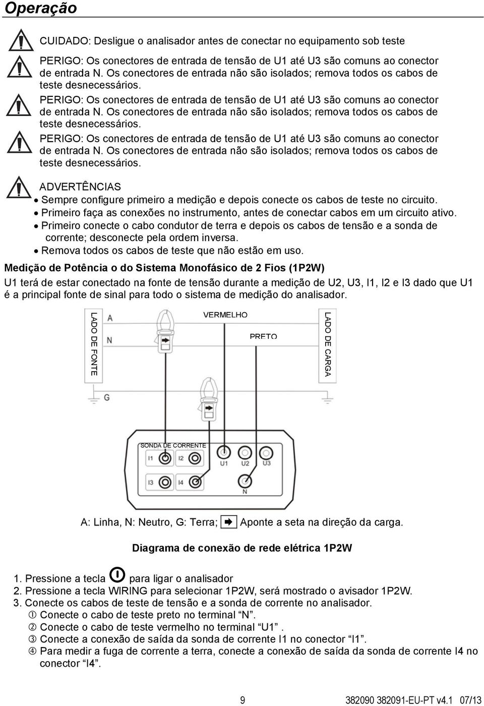 Os conectores de entrada não são isolados; remova todos os cabos de teste desnecessários. ADVERTÊNCIAS Sempre configure primeiro a medição e depois conecte os cabos de teste no circuito.