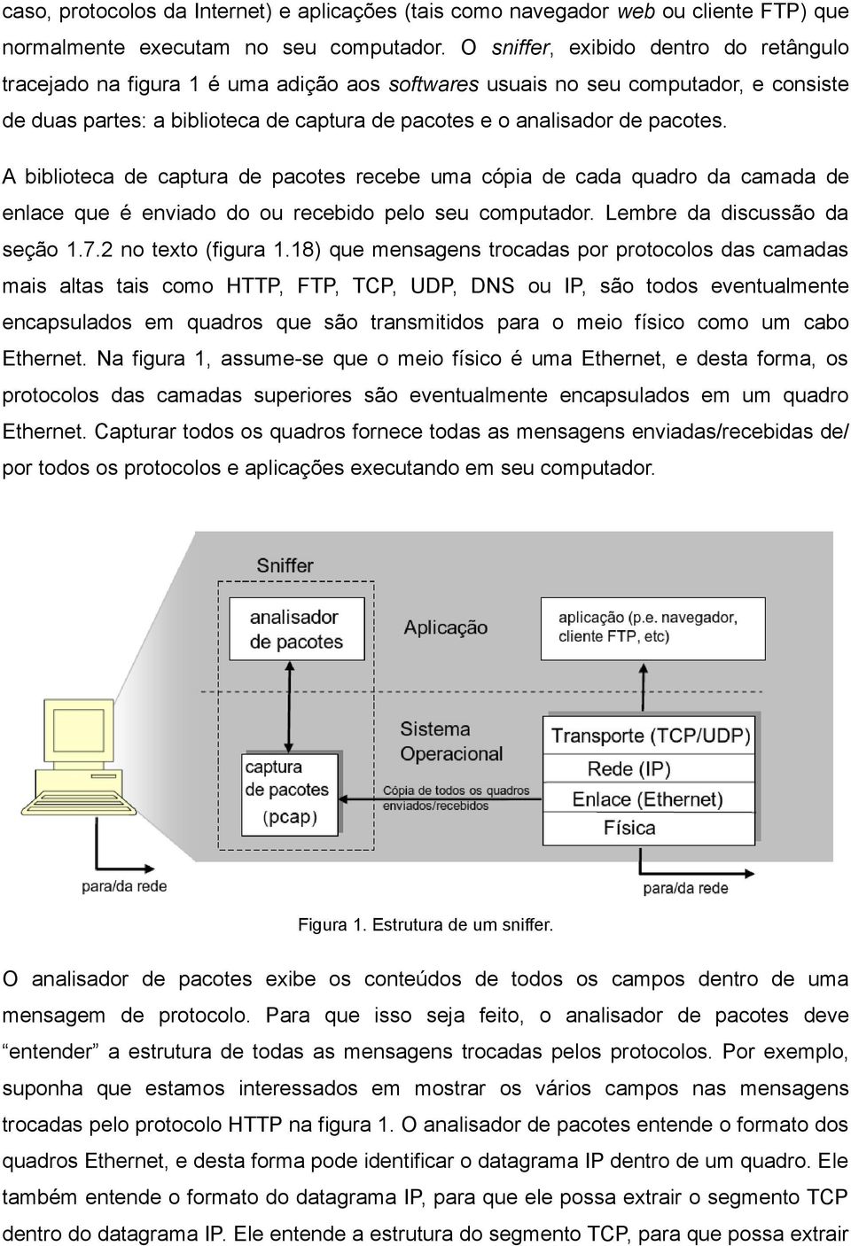 pacotes. A biblioteca de captura de pacotes recebe uma cópia de cada quadro da camada de enlace que é enviado do ou recebido pelo seu computador. Lembre da discussão da seção 1.7.2 no texto (figura 1.