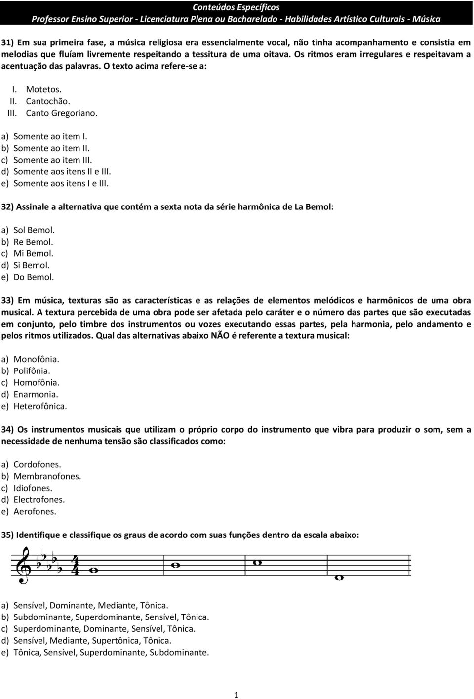 O texto acima refere-se a: I. Motetos. II. Cantochão. III. Canto Gregoriano. a) Somente ao item I. b) Somente ao item II. c) Somente ao item III. d) Somente aos itens II e III.