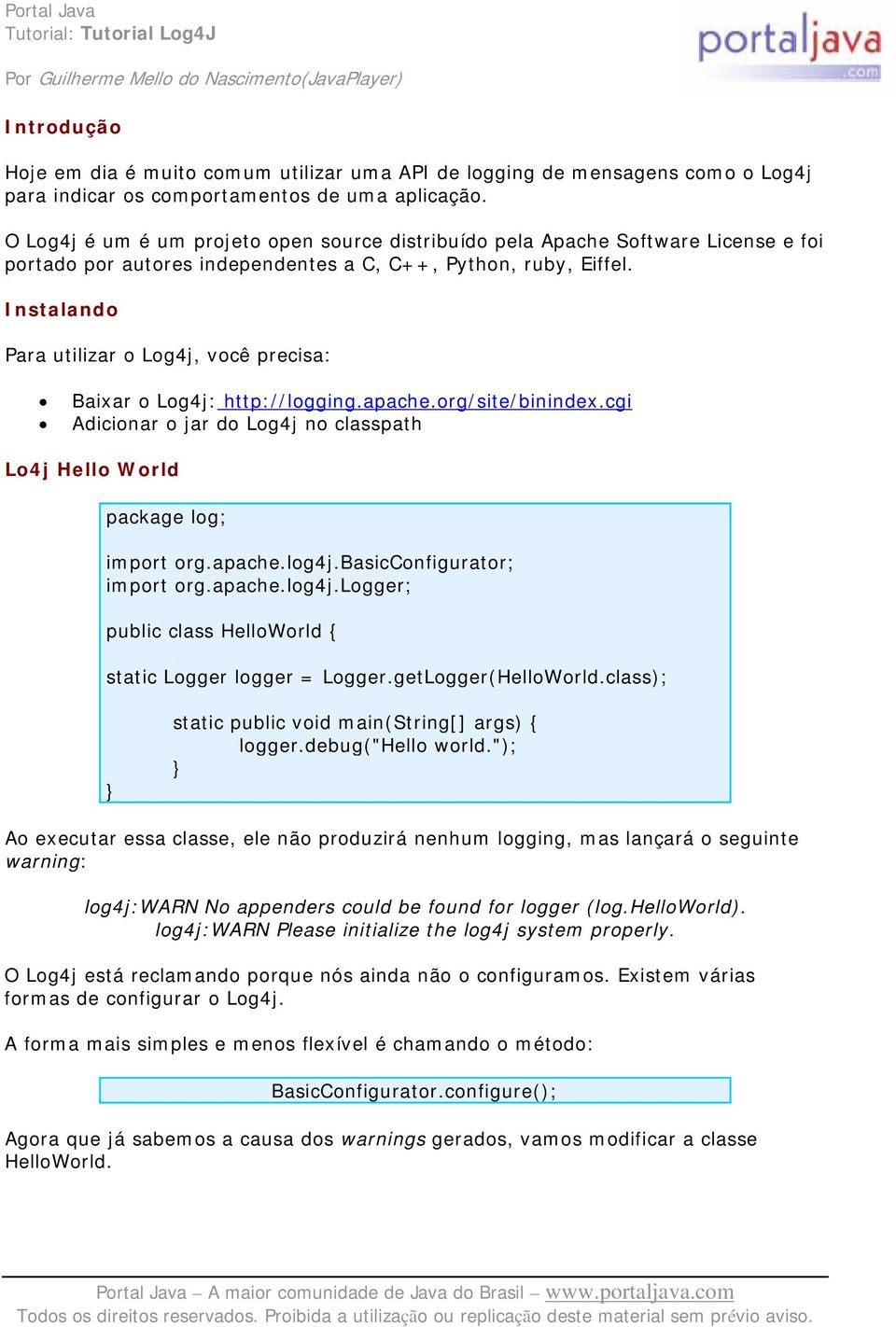 Instalando Para utilizar o Log4j, você precisa: Baixar o Log4j: http://logging.apache.org/site/binindex.cgi Adicionar o jar do Log4j no classpath Lo4j Hello World package log; import org.apache.log4j.