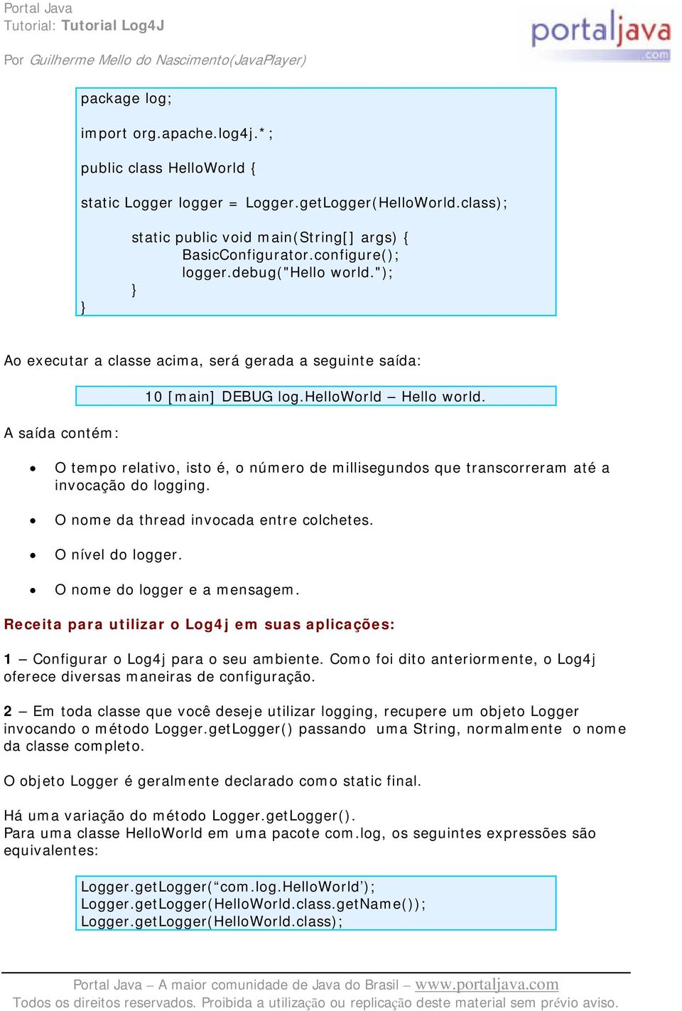 O tempo relativo, isto é, o número de millisegundos que transcorreram até a invocação do logging. O nome da thread invocada entre colchetes. O nível do logger. O nome do logger e a mensagem.