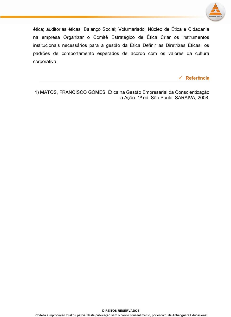 Diretrizes Éticas: os padrões de comportamento esperados de acordo com os valores da cultura corporativa.