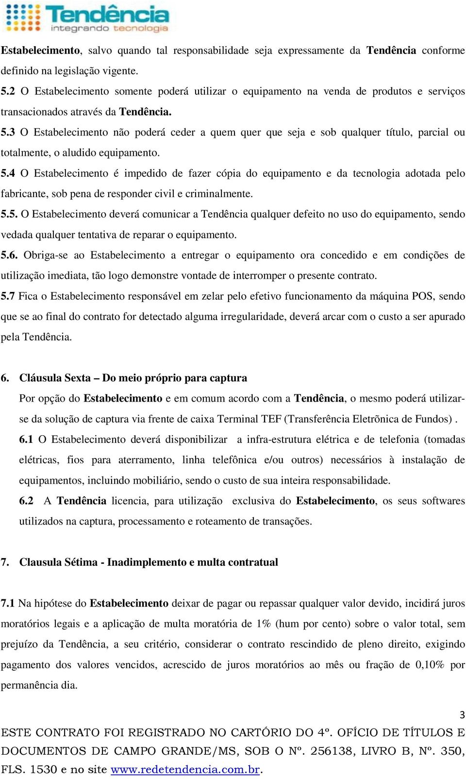 3 O Estabelecimento não poderá ceder a quem quer que seja e sob qualquer título, parcial ou totalmente, o aludido equipamento. 5.