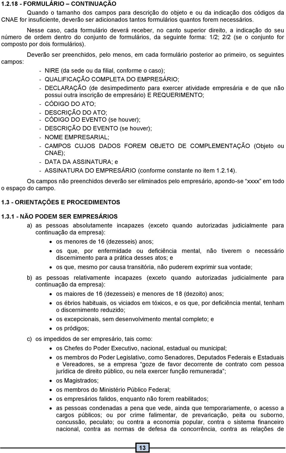 Nesse caso, cada formulário deverá receber, no canto superior direito, a indicação do seu número de ordem dentro do conjunto de formulários, da seguinte forma: /2; 2/2 (se o conjunto for composto por