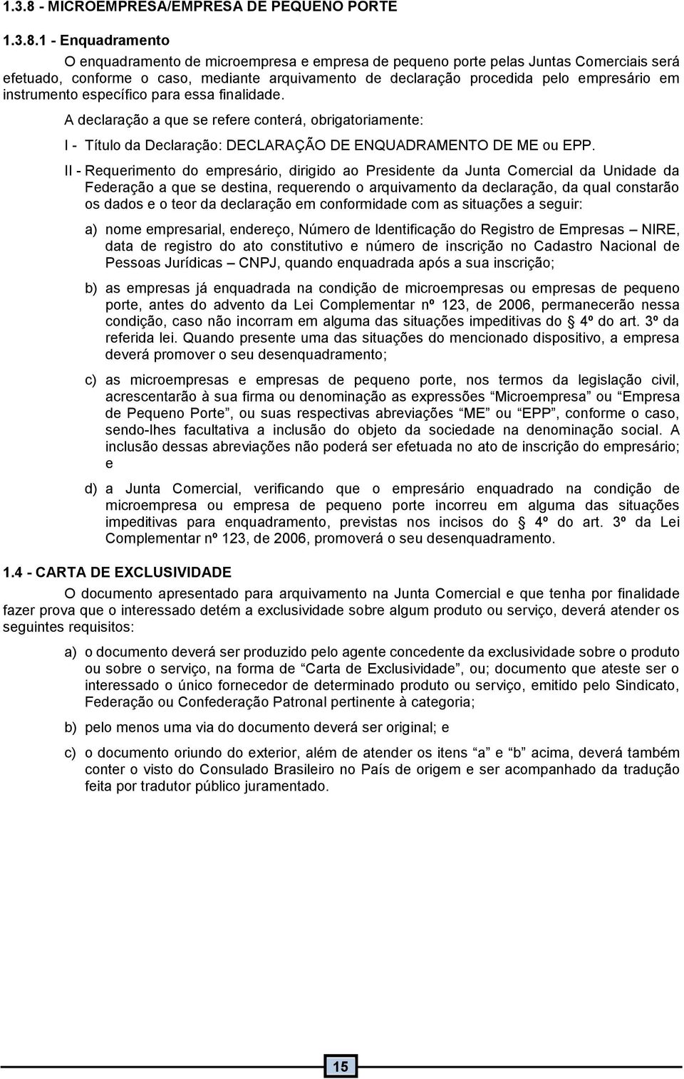 A declaração a que se refere conterá, obrigatoriamente: I - Título da Declaração: DECLARAÇÃO DE ENQUADRAMENTO DE ME ou EPP.