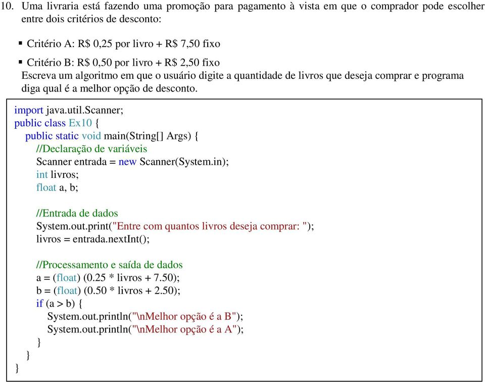 public class Ex10 { public static void main(string[] Args) { //Declaração de variáveis int livros; float a, b; System.out.
