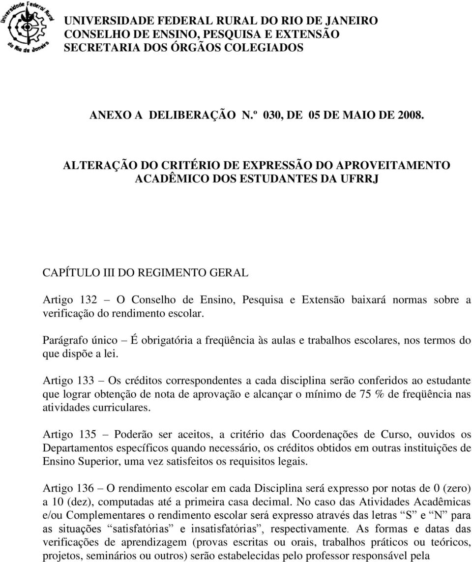 verificação do rendimento escolar. Parágrafo único É obrigatória a freqüência às aulas e trabalhos escolares, nos termos do que dispõe a lei.