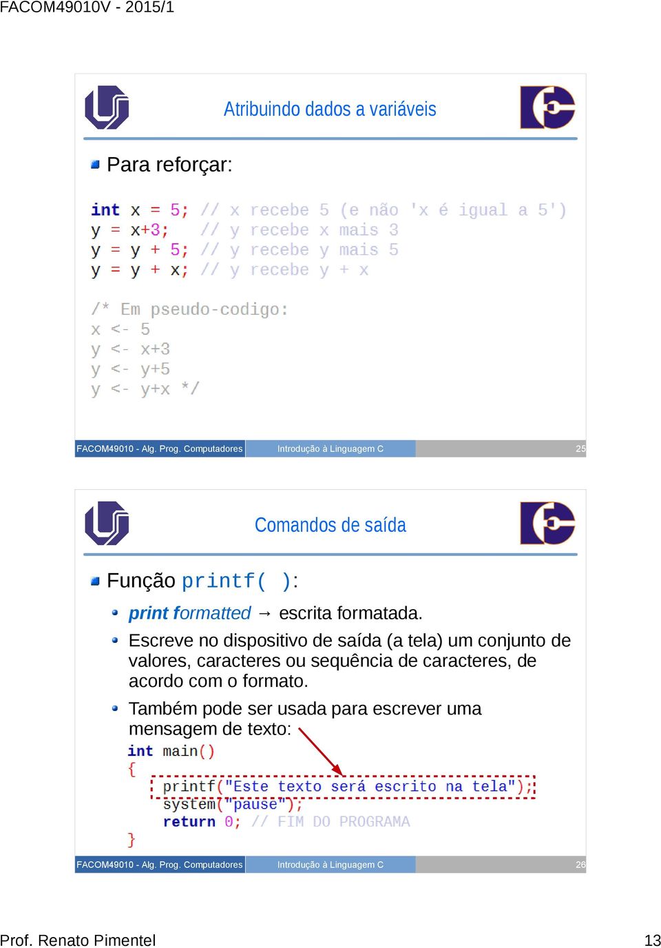 Escreve no dispositivo de saída (a tela) um conjunto de valores, caracteres ou