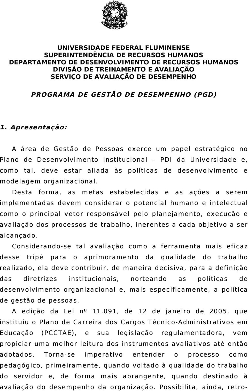 Apresentação: A área de Gestão de Pessoas exerce um papel estratégico no Plano de Desenvolvimento Institucional PDI da Universidade e, como tal, deve estar aliada às políticas de desenvolvimento e