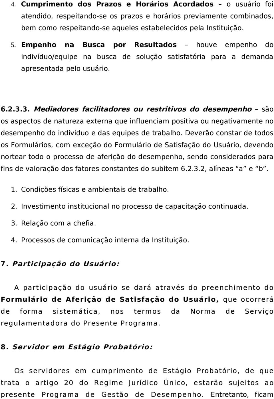 3. Mediadores facilitadores ou restritivos do desempenho são os aspectos de natureza externa que influenciam positiva ou negativamente no desempenho do indivíduo e das equipes de trabalho.