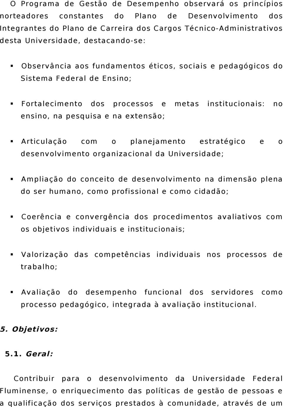 extensão; Articulação com o planejamento estratégico e o desenvolvimento organizacional da Universidade; Ampliação do conceito de desenvolvimento na dimensão plena do ser humano, como profissional e