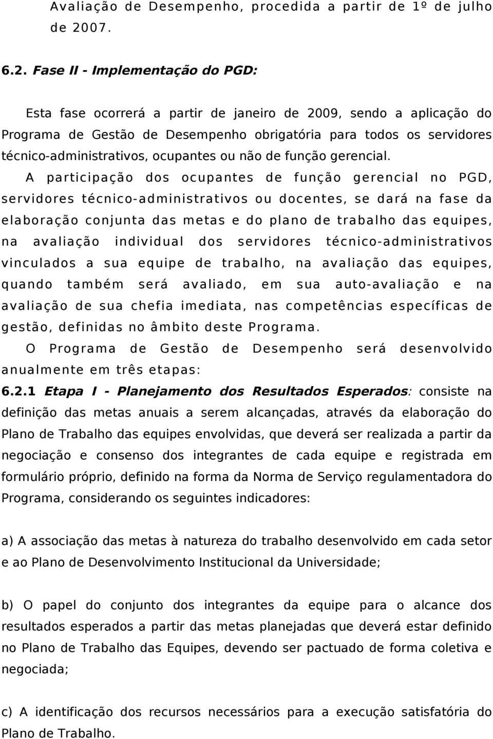 Fase II - Implementação do PGD: Esta fase ocorrerá a partir de janeiro de 2009, sendo a aplicação do Programa de Gestão de Desempenho obrigatória para todos os servidores técnico-administrativos,