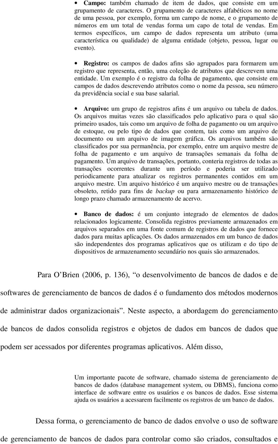 Em termos específicos, um campo de dados representa um atributo (uma característica ou qualidade) de alguma entidade (objeto, pessoa, lugar ou evento).