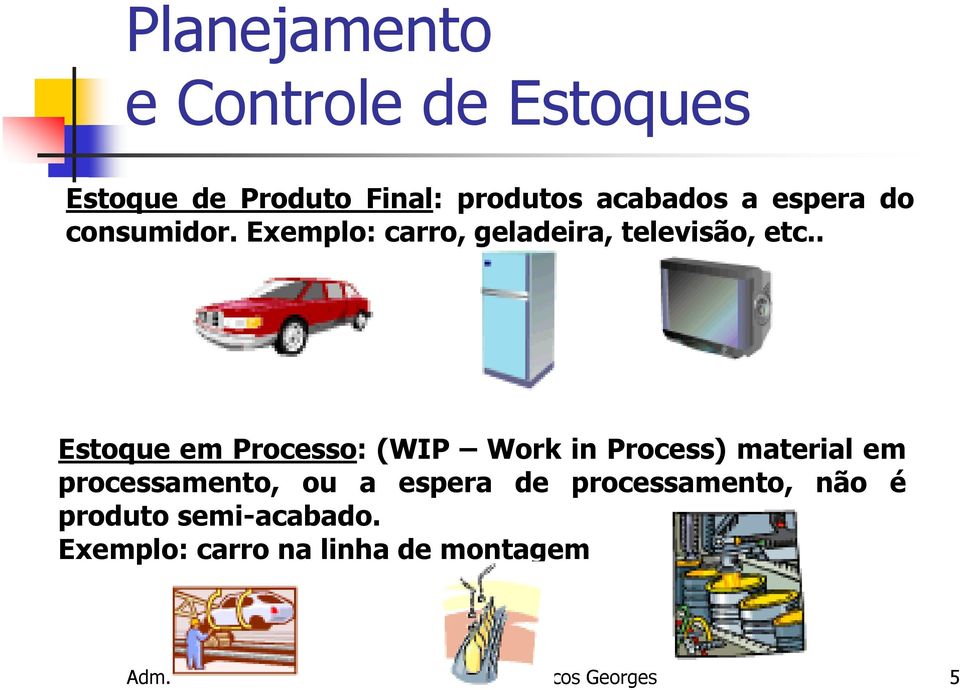 . Estoque em Processo: (WIP Work n Process) materal em processamento, ou a