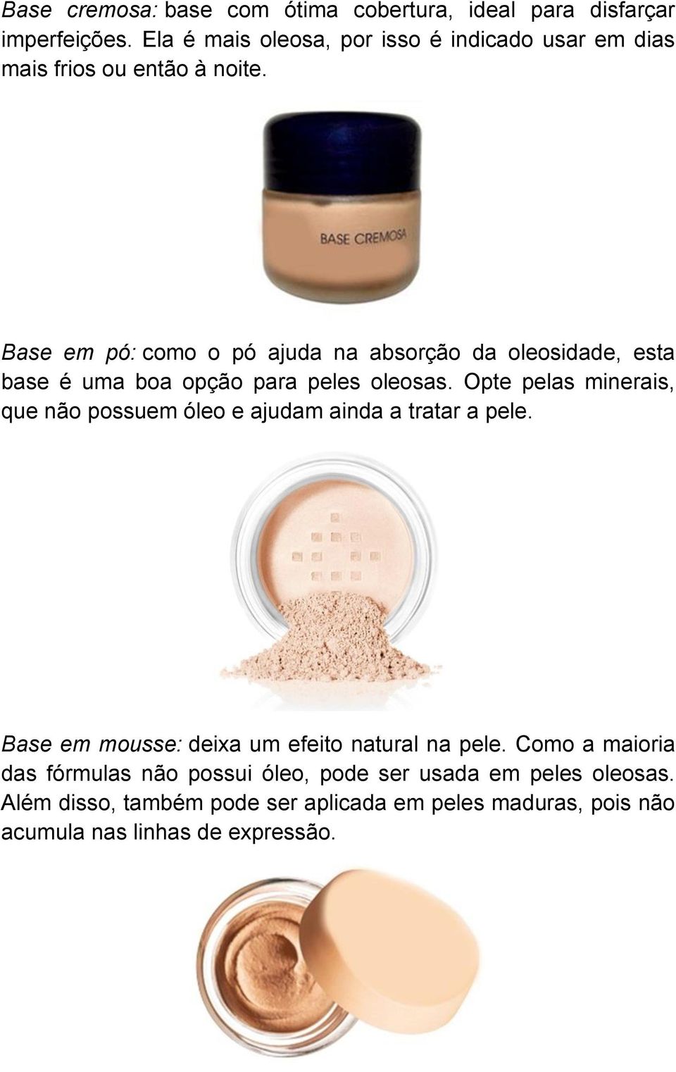 Base em pó: como o pó ajuda na absorção da oleosidade, esta base é uma boa opção para peles oleosas.