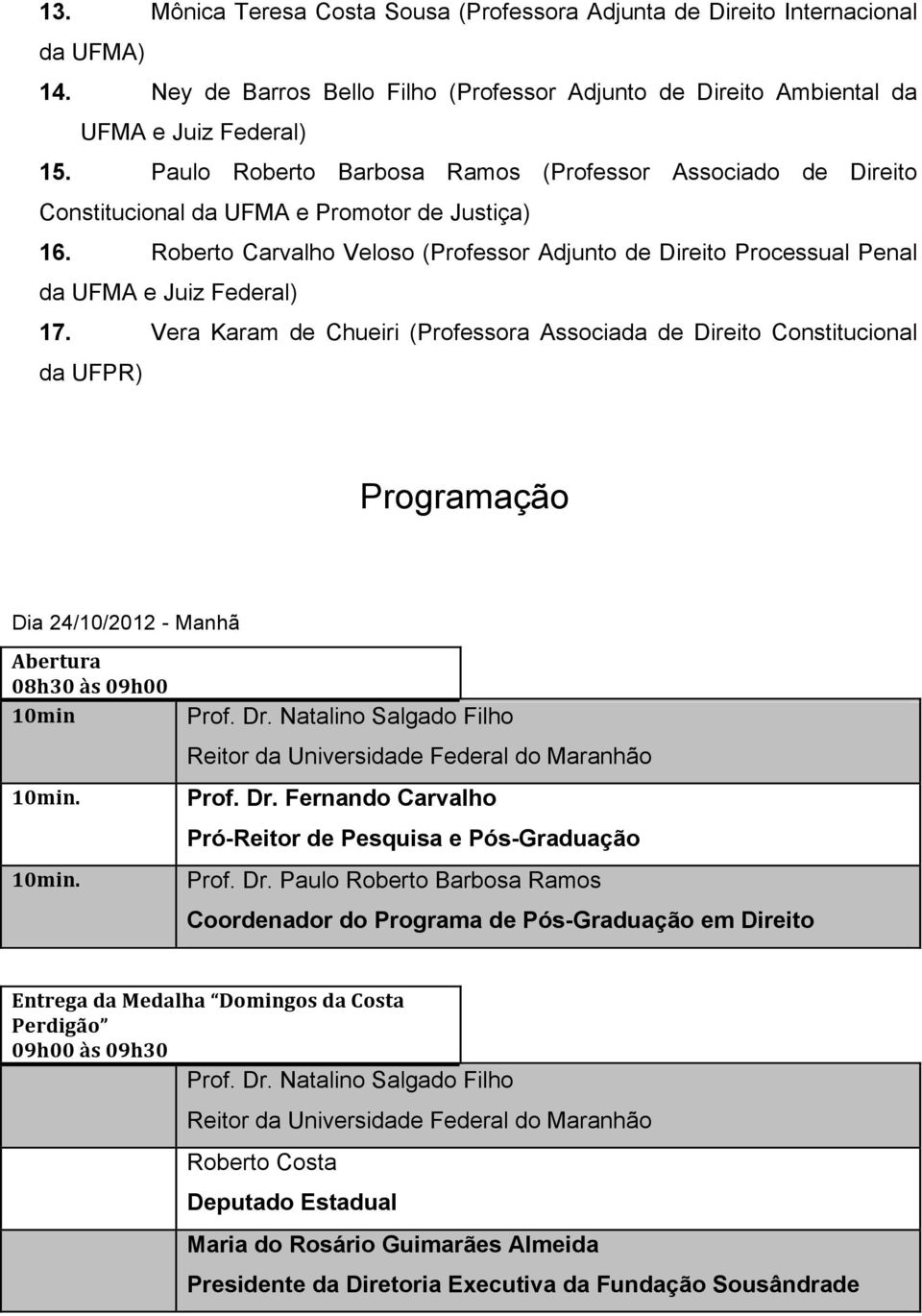 Roberto Carvalho Veloso (Professor Adjunto de Direito Processual Penal da UFMA e Juiz Federal) 17.