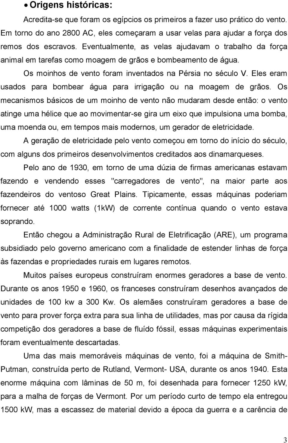 Eles eram usados para bombear água para irrigação ou na moagem de grãos.