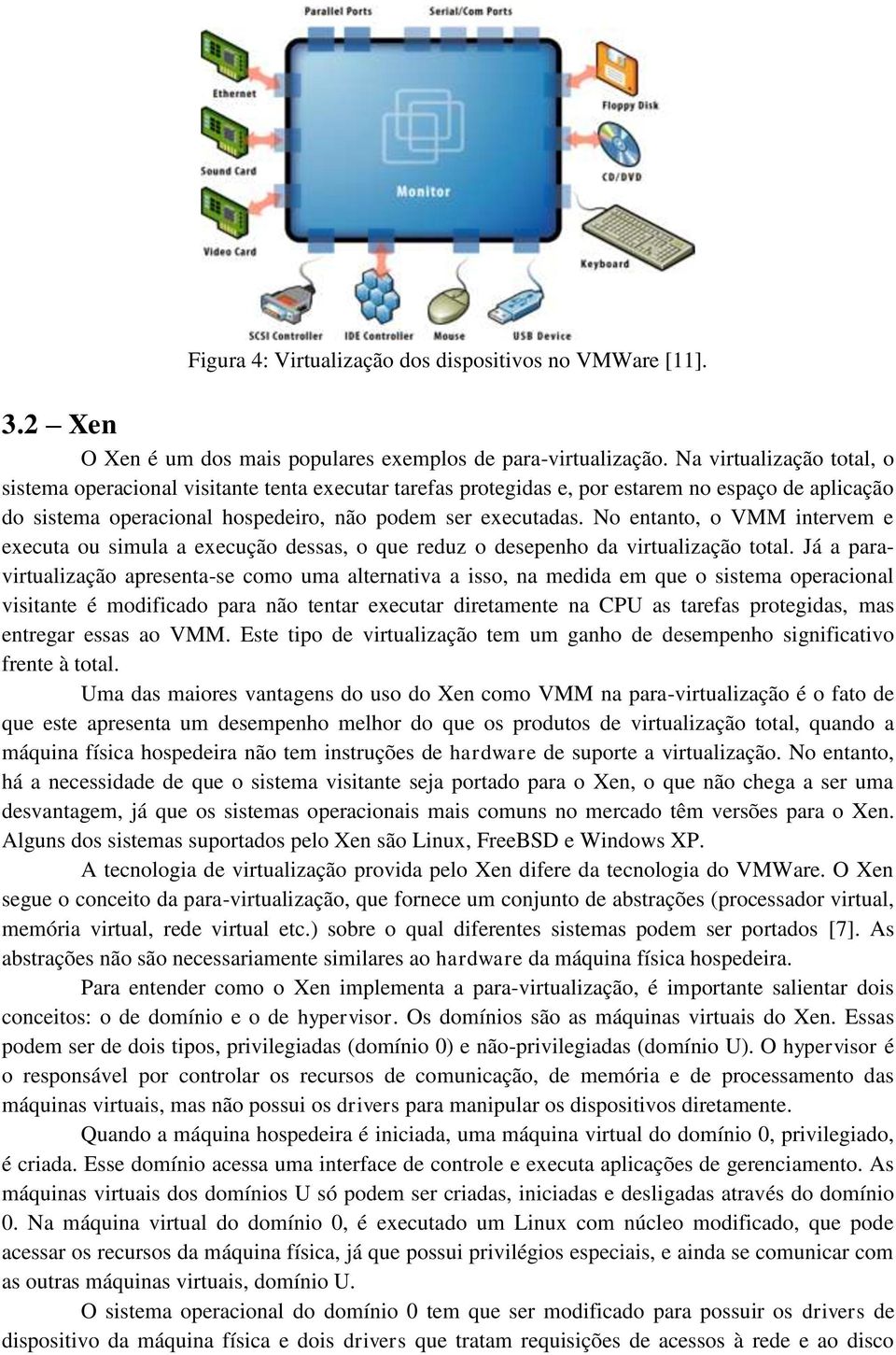 No entanto, o VMM intervem e executa ou simula a execução dessas, o que reduz o desepenho da virtualização total.