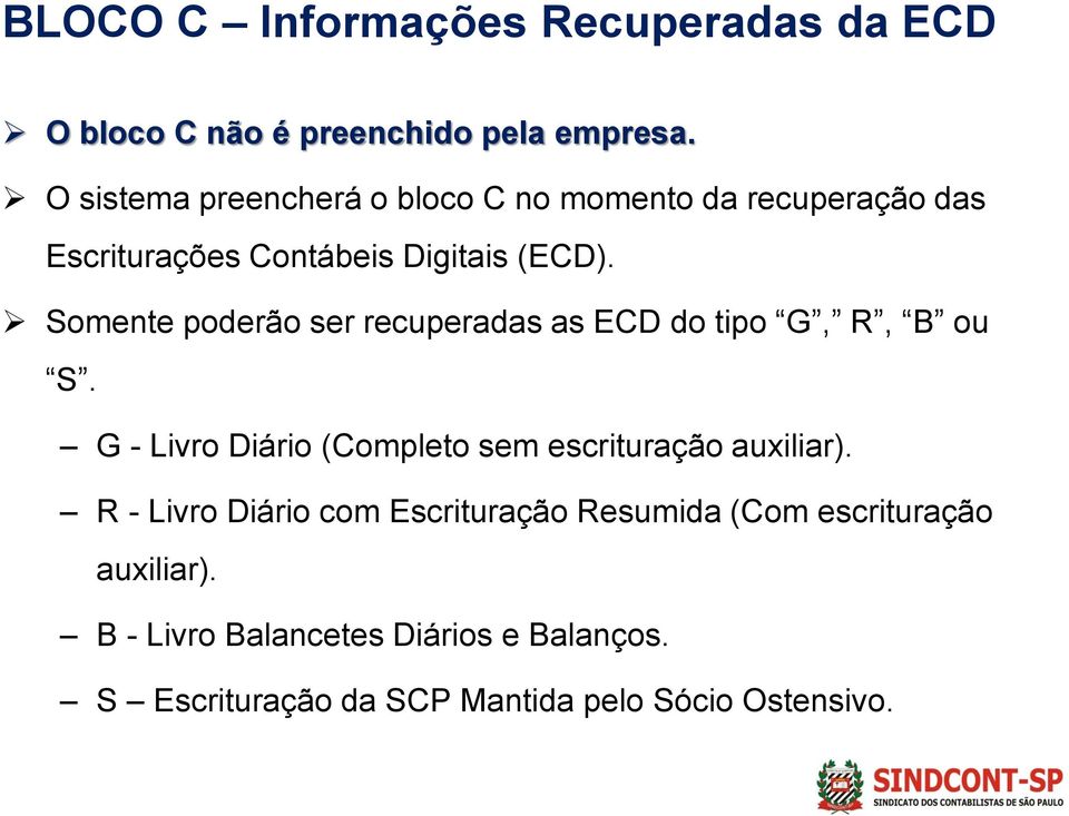 Somente poderão ser recuperadas as ECD do tipo G, R, B ou S. G - Livro Diário (Completo sem escrituração auxiliar).