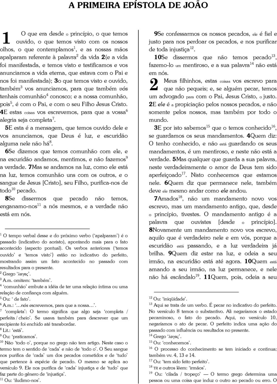 tenhais comunhão conosco; e a nossa comunhão, pois, é com o Pai, e com o seu Filho Jesus Cristo. E estas coisas vos escrevemos, para que a vossa alegria seja completa.