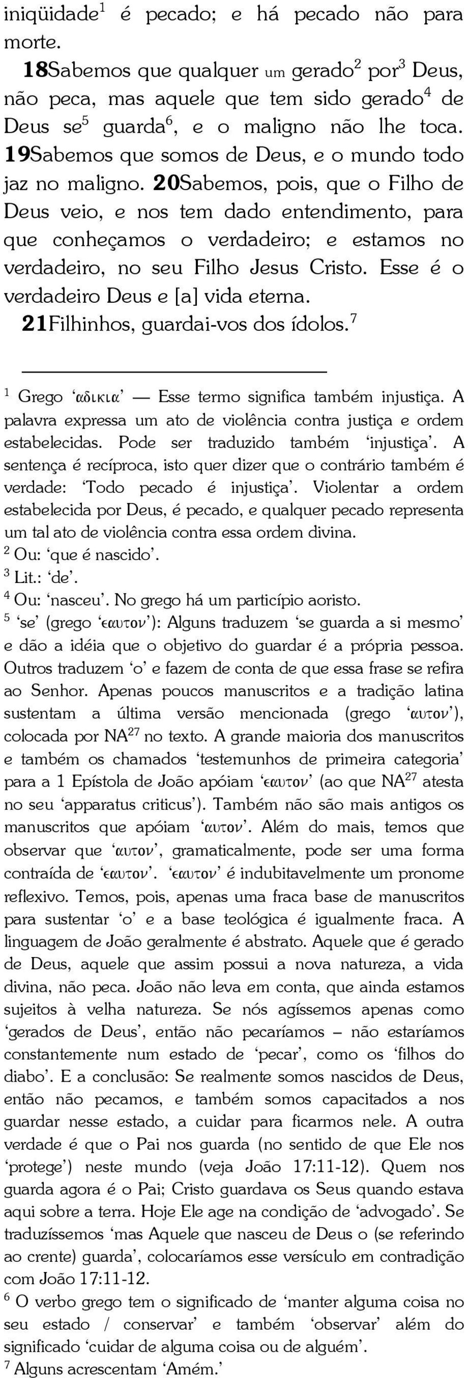 0Sabemos, pois, que o Filho de Deus veio, e nos tem dado entendimento, para que conheçamos o verdadeiro; e estamos no verdadeiro, no seu Filho Jesus Cristo. Esse é o verdadeiro Deus e [a] vida eterna.