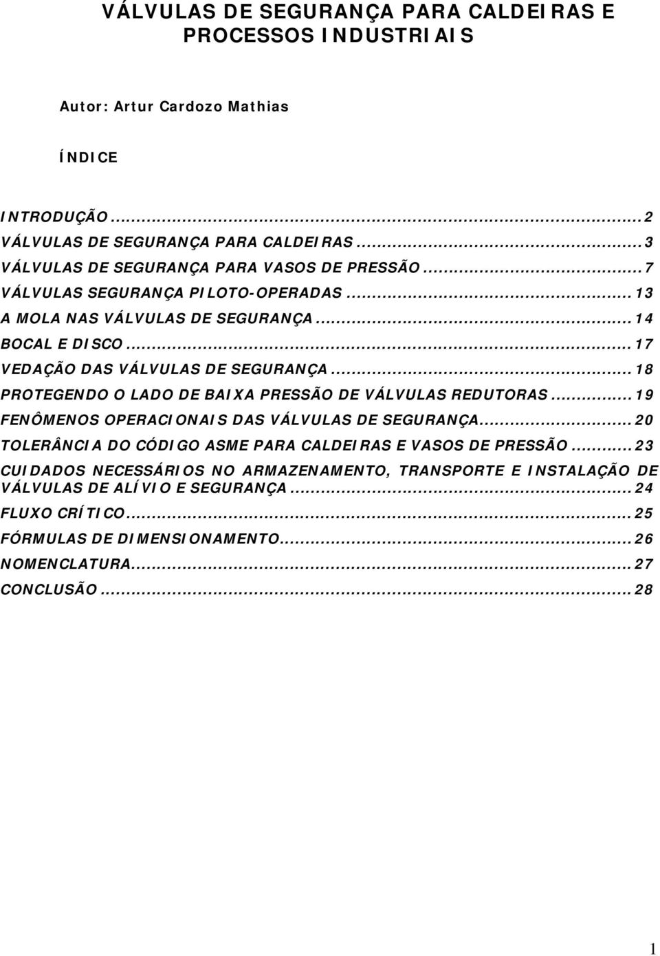 .. 17 VEDAÇÃO DAS VÁLVULAS DE SEGURANÇA... 18 PROTEGENDO O LADO DE BAIXA PRESSÃO DE VÁLVULAS REDUTORAS... 19 FENÔMENOS OPERACIONAIS DAS VÁLVULAS DE SEGURANÇA.