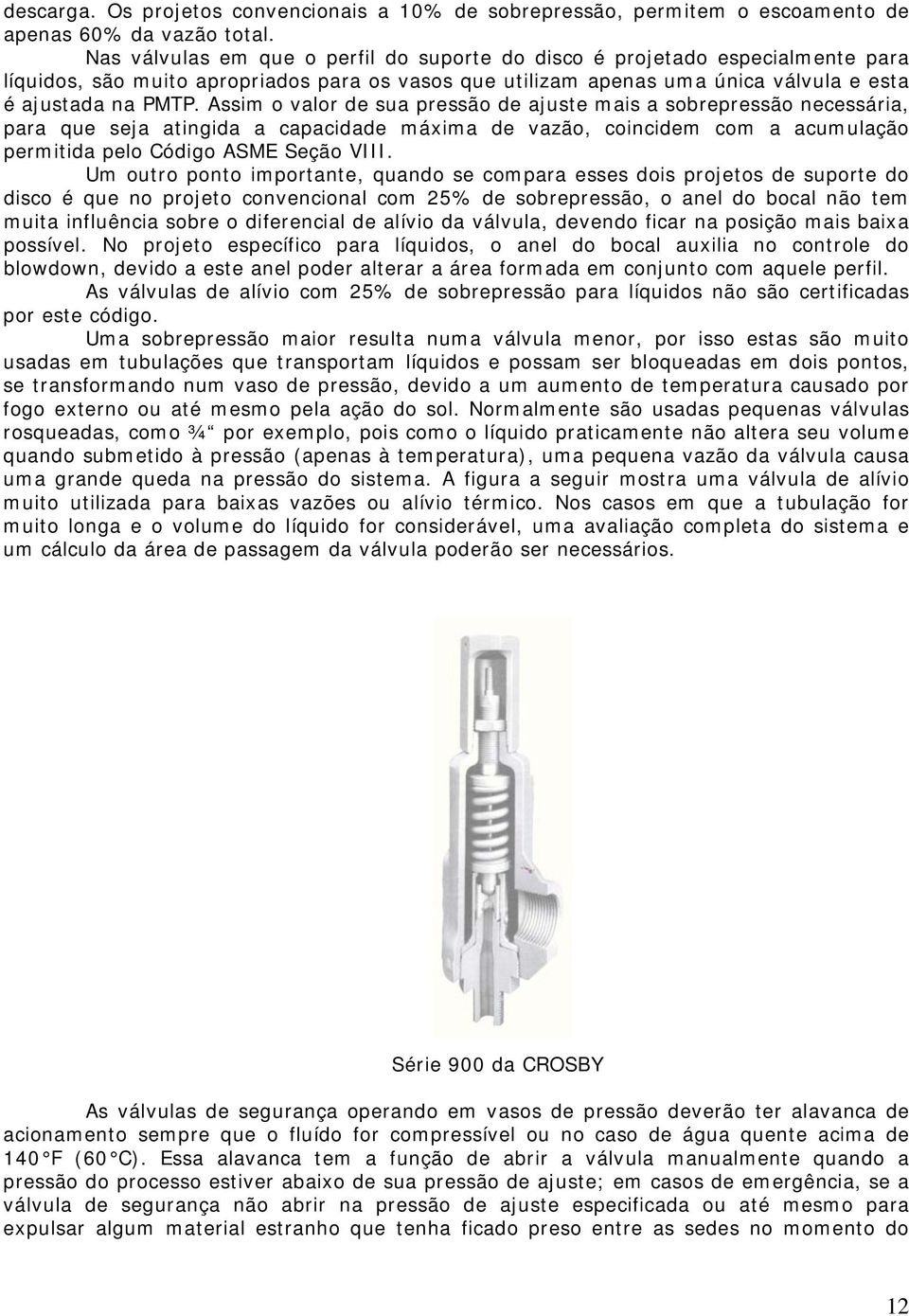 Assim o valor de sua pressão de ajuste mais a sobrepressão necessária, para que seja atingida a capacidade máxima de vazão, coincidem com a acumulação permitida pelo Código ASME Seção VIII.