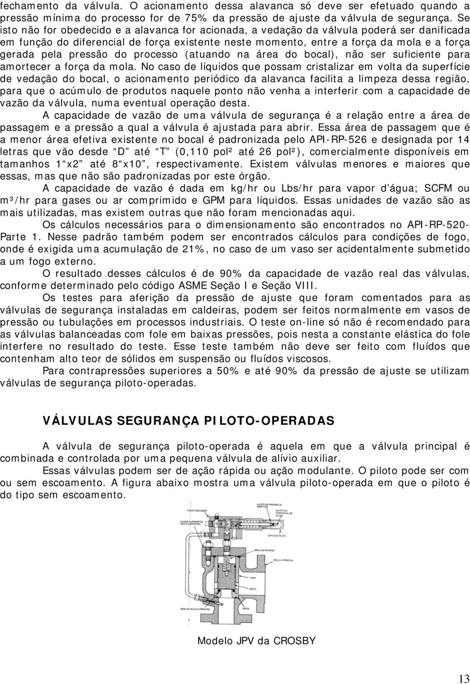 pressão do processo (atuando na área do bocal), não ser suficiente para amortecer a força da mola.