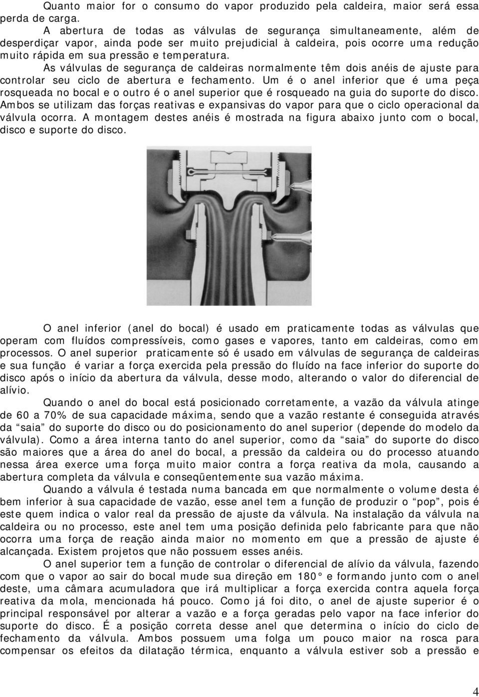 As válvulas de segurança de caldeiras normalmente têm dois anéis de ajuste para controlar seu ciclo de abertura e fechamento.