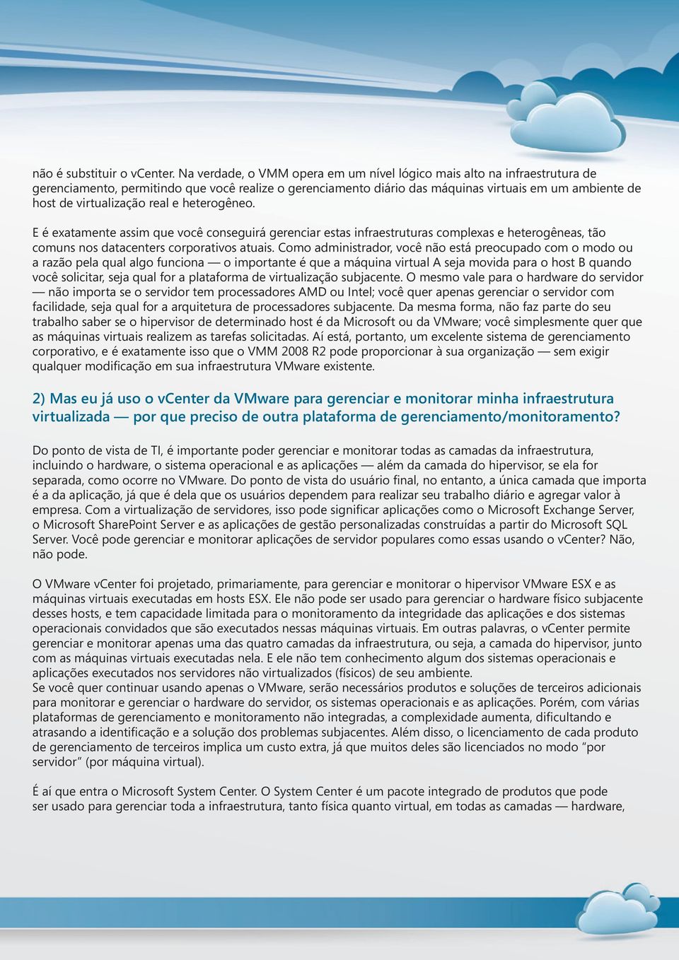 virtualização real e heterogêneo. E é exatamente assim que você conseguirá gerenciar estas infraestruturas complexas e heterogêneas, tão comuns nos datacenters corporativos atuais.